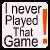 ineverplayedthatgame :iconineverplayedthatgame: