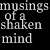 :iconmusingsofashakenmind: