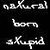 :iconnaturalbornstupid: