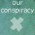 :iconourconspiracy-x: