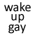 :iconwakeupgay: