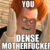:icondensemotherfuckerplz: